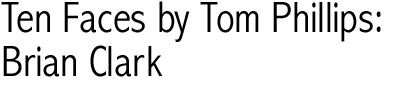 Ten Faces by Tom Phillips: Brian Clark