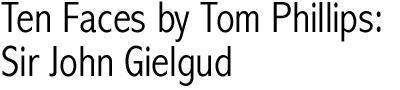 Ten Faces by Tom Phillips: Sir John Gielgud