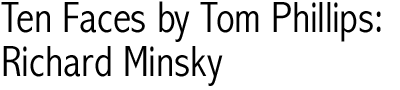 Ten Faces by Tom Phillips: Richard Minsky