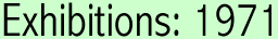 Exhibitions: 1971