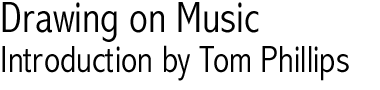 Drawing on Music: Introduction by Tom Phillips