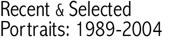Recent and Selected Portraits, 1989-2004