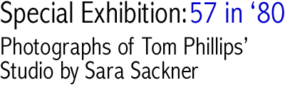 Special Exhibition: 57 in '80: Photographs of Tom Phillips' Studio by Sara Sackner