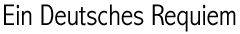 The Ein Deutsches Requiem Home Page