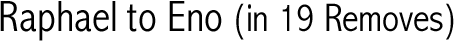 Raphael to Eno (in 19 Removes)