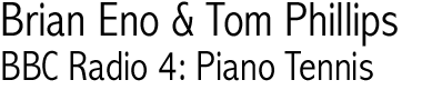Brian Eno and Tom Phillips: BBC Radio 4: Piano Tennis