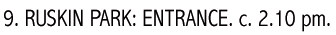 9. RUSKIN PARK: ENTRANCE. c. 2.10 pm.