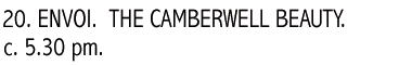 20. ENVOI.&nbsp; THE CAMBERWELL BEAUTY. c. 5.30 pm.