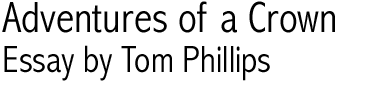 Adventures of a Crown, Essay by Tom Phillips