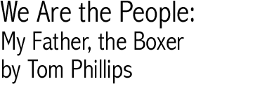 We Are the People, My Father the Boxer, by Tom Phillips