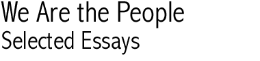 We Are the People, Selected Essays