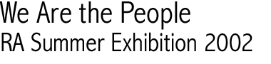 We Are the People, RA Summer Exhibition 2002